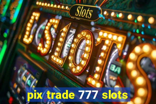 pix trade 777 slots